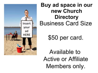 Buy ad space in our new Church Directory Business Card Size $50 per card. Available to  Active or Affiliate Members only. 