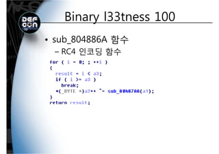 Binary l33tness 100Binary l33tness 100
• sub_804886A 함수
RC4 인코딩 함수– RC4 인코딩 함수
 