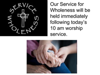 Our Service for Wholeness will be held immediately following today’s  10 am worship service.  