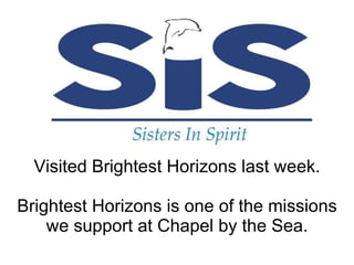 Visited Brightest Horizons last week. Brightest Horizons is one of the missions we support at Chapel by the Sea. 
