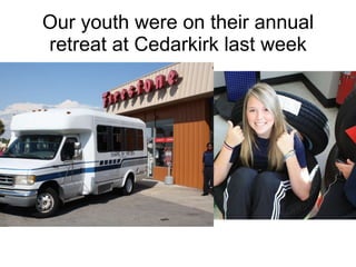 Our youth were on their annual retreat at Cedarkirk last week . Our trip went without a hitch Except for a brief stop to have a flat tire repaired. . 