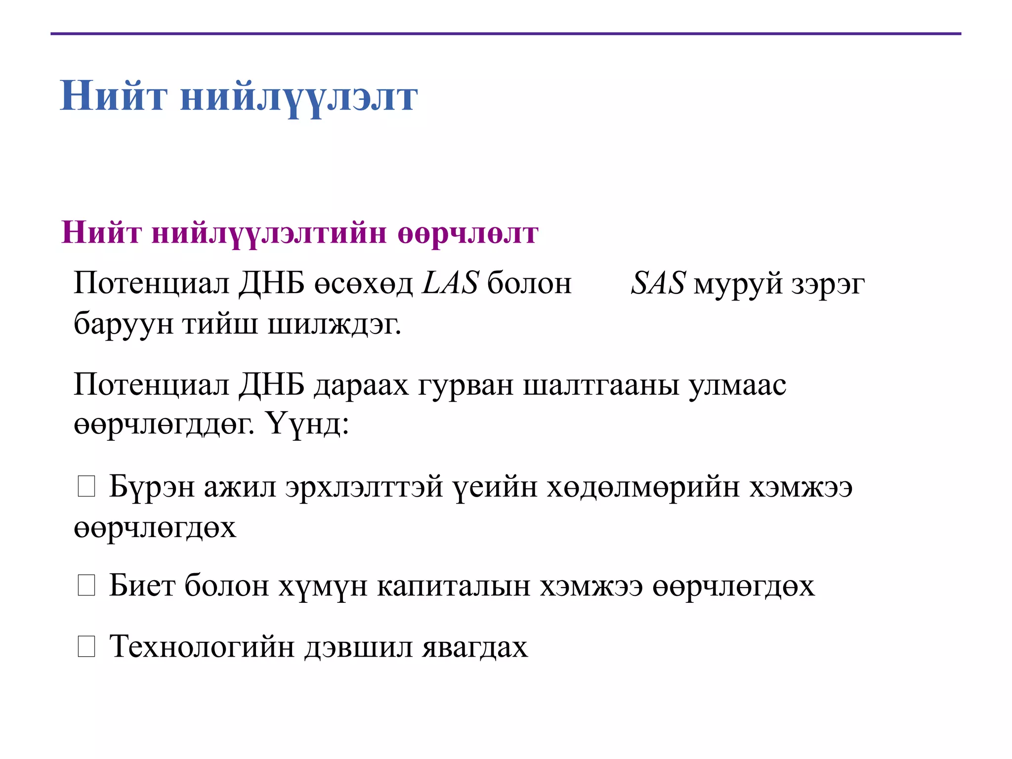 Нийт нийлүүлэлт
Нийт нийлүүлэлтийн өөрчлөлт
Потенциал ДНБ өсөхөд LAS болон
баруун тийш шилждэг.

SAS муруй зэрэг

Потенциал ДНБ дараах гурван шалтгааны улмаас
өөрчлөгддөг. Үүнд:
Бүрэн ажил эрхлэлттэй үеийн хөдөлмөрийн хэмжээ
өөрчлөгдөх
Биет болон хүмүн капиталын хэмжээ өөрчлөгдөх
Технологийн дэвшил явагдах

 