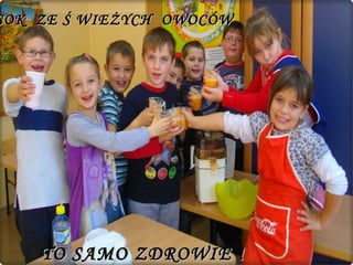 SOK  ZE Ś WIEŻYCH  OWOCÓW  TO SAMO ZDROWIE ! 