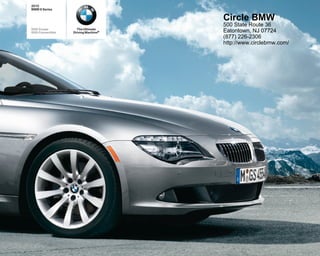 2010
BMW 6 Series


                                      Circle BMW
                                      500 State Route 36
650i Coupe           The Ultimate
650i Convertible   Driving Machine®   Eatontown, NJ 07724
                                      (877) 226-2306
                                      http://www.circlebmw.com/
 