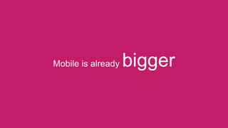 Mobile is already bigger