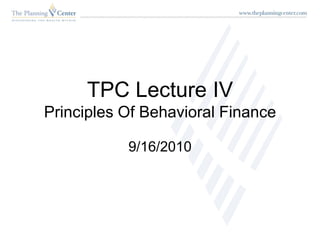 TPC Lecture IVPrinciples Of Behavioral Finance 9/16/2010 