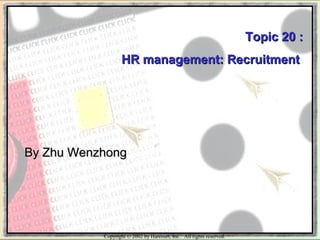 Copyright © 2002 by Harcourt, Inc. All rights reserved.
Topic 20 :Topic 20 :
HR management: RecruitmentHR management: Recruitment
By Zhu WenzhongBy Zhu Wenzhong
 