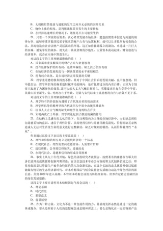 B．大规模信贷投放与通胀的发生之间并无必然的因果关系
  C．物价上涨的程度，是判断通胀是否发生的主要指标
  D．在经济迅速增长的情况下，通胀是不大可能发生的
  21．只要一个国家的决策者，真心希望发展市场经济，愿意按照资本创造与流通的规
律办事，能够尊重多数国民基于现实的财产占有与处置权利，就可以让多数所有权变的合
法，从而创造出让合法财产灵活流动的环境，这正如将彼此孤立的湖泊，串连成一片巨大
的水城，避免零星的湖水，消失在一块块贫瘠的沙地里，大量资本流动起来，财富创造与
经济效率，就会在市场中野蛮生长。
  对这段文字的主旨理解最准确的是（ ）
  A．国家需尊重多数国民的财产占有与处置权利
  B．没有法律保护的所有权，是效率偏低、缺乏活力的所有权
  C．市场经济的发展程度与一国决策者的水平密切相关
  D．所有权合法化，是市场经济正常发展的关键
  22．理学重道德的修养固然不错，其对于中国社会日后的发展贡献，也不容忽视，但
不能否认，理学所倡导的偏重道轻视事功的倾向，还有他那过分的内省自律，正好为专制
帝王起到了为渊驱鱼的效果。   读书人的大丈夫气概日渐消亡，英雄豪杰只有在草莽中孕育，
从梁山泊里诞生。宋、明两次亡于外族，无疑与宋代以来主流思想的自宫与内敛不无干系。
  对这段文字的主旨理解最准确的是（ ）
  A．理学特有的价值取向遵循了古代统治者的统治需求
  B．理学所倡导的精神导致古代读书人中很少出现英雄豪杰
  C．读书人大丈夫气概的缺失和理学自身的特点有关
  D．宋明两次亡于外族，理学理论起到了推波助澜的作用
  23．在结构主义盛行的文化背景下，在功利取向为主导的市场经济中，人们缺乏理性
向道德妥协的意识，迷信于理性计算，从而使得信仰与道德日渐荒漠化，信仰的缺乏必然
造成人无法对生活及生命的意义进行完整解读，缺乏对规则的敬畏，从而信仰被理性“杀
死”。
  作者通过这段文字表达的主要意思是（ ）
  A．理性和信仰的相互对立是现代社会的一个标志
  B．在现代社会，理性需要向道德妥协，人需要有信仰
  C．迷信理性，会导致信仰缺失、道德沦丧
  D．在现代社会，道德和信仰的形成非常困难
  24．事实上从九十年代开始，绿色经济的研究者就预言，按照著名的康德拉吉耶夫经
济长波理论或熊彼特创新周期理论，在以信息技术革命为内容的第五次创新长波之后，即
将来临的是以资源生产被革命特征的第六次创新长波，而这个长波的意义就是开创以低碳
能源为特征的生态经济新时代，哥本哈根国际气候会议将会实质地启动这个绿色经济的新
长波，并到 2020 年进入高潮，不管哥本哈根会议的具体结果如何，世界肯定将走低碳经济
的绿色发展道路。
  这段文字主要在说明哥本哈根国际气候会议的（ ）
  A．理论基础
  B．时代背景
  C．重要意义
  D．前景展望
  25．作为一种力量，文化力不是一种直接作用的力，其显现发挥必然是通过一定的载
体或媒介，要么是附着于人们的思想观念或是精神理念上，要么是物化在一定的物质产品
 