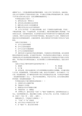 或精神产品上，只有通过精神的或者物质的载体，文化力才有了真实的存在，也就是说，
文化力并不是那种立竿见影式的显在力量，不可能由人们随心所欲地控制和主事，这也是
千百年来人们对文化力认识一直甚为模糊的根源原因之一。
   作者通过这段文字意在（ ）
   A．说明文化力是一种软实力
   B．表明文化力的表现形式是多样的
   C．阐释文化力本质上具有依赖性质
   D．解释人们对文化力认识不清的原因
   26．公平正义不仅是一个主观认识的问题，也是一个客观的可选择性问题，不仅是一
个静态的问题，也是一个动态的过程，在认知问题上，我们需要通过媒体、    舆论构建一个基
本的社会认同，从客观的角度看，社会体制应该在某个时间和空间中尽可能满足绝大多数
人的需求，即使当人们在这个时空结构中暂时满足，难以达成公平正义时，理想的社会体
制也应该可以给他创造条件，让他看到希望，能在后续的某个时空结构中享受公共产品的
阳光。
   这段文字意在阐述（ ）
   A．公平正义的本质属性
   B．公平正义的实现途径
   C．公平正义是可以被建构的
   D．公平正义实现的重要途径
   27．循环经济与生态经济再考虑自然资源时，不仅视其为可利用的资源，而且是需要
维持良性循环的生态系统；在考虑科学技术时，不仅考虑其对自然的开发能力，而且充分
考虑稳定到它对生态系统的维系和修复能力，使之成为有益于环境的技术在考虑人自身发
展时，不仅考虑人对自然的改造能力，而且更重视人与自然和谐相处的能力，促进人的全
面发展。
   这段文字表达了循环经济和生态经济理念中的（ ）
   A．系统性                          B．价值观
   C．生产观                          D．环保观
   28．研究表明，把在电动跑步机上 45 分钟的锻炼改为到附近公园慢跑，可以减少将近
1 公斤的二氧化碳排放量，不用洗衣机甩干衣服，而是让其自然晾干，这可以减少 2．3 公
斤的二氧化碳排放量；在午餐休息时间和下班后关闭电脑及其显示器，可以将这些电脑的
二氧化碳排放量减少三分之一；改为节水型沐浴喷头，不仅可以节水，还可以使热水淋浴
所导致的二氧化碳排放量减少一半。
   作者通过这段文字最可能想表达的意思是（ ）
   A．自然的生活方式能够节能
   B．节能意识十分重要
   C．普通民众可以对节能做出贡献
   D．节能必须从一点一滴做起
   29．多种怪之中，最突出的是“自知”与“他知”的迥然不同，这样的情况也是古已
有之，比如明朝的徐文长，提起青藤山人的画，几乎无人不知，无人不爱，可是他自己评
论，却是字（书法）第一，诗第二，画第三。
   根据这段文字，下列说法中正确的是（ ）
   A．“自知”中“知”的意思
   B．文章主旨在于评论徐文长的“怪”
   C．在“他知”中，徐文长的字排第一
 