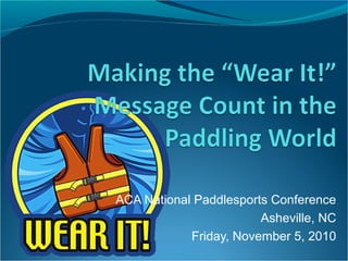 ACA National Paddlesports Conference
Asheville, NC
Friday, November 5, 2010
 
