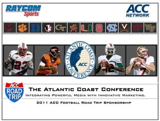 The Atlantic Coast Conference
Integrating Powerful Media with Innovative Marketing.
    2011 ACC Football Road Trip Sponsorship
 
