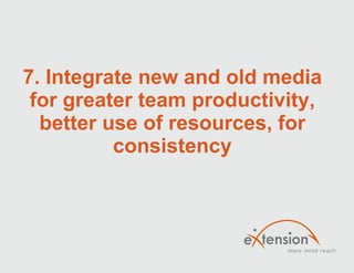 7. Integrate new and old media for greater team productivity, better use of resources, for consistency 
