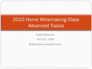 2010 Home Winemaking Class
      Advanced Topics
            Linda Donovan
             541.621.1589
      lindasuedonovan@aol.com
 