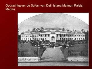 Opdrachtgever de Sultan van Deli, Istana Maimun Paleis,
Medan
 