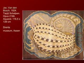 Jac. Van denJac. Van den
Bosch,Bosch, 1924.
Tapijt Schelpen.
Opus 2166.
Aquarel. 116,5 x
139 cm
Drents
museum, Assen
 