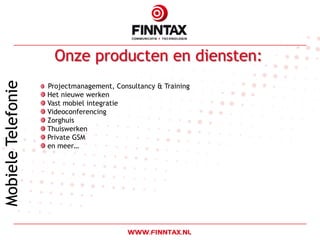 Onze producten en diensten:
Projectmanagement, Consultancy & Training
Het nieuwe werken
Vast mobiel integratie
Videoconferencing
Zorghuis
Thuiswerken
Private GSM
en meer…
 