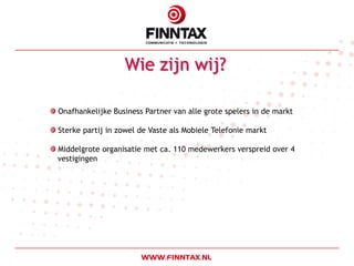 Wie zijn wij?

Onafhankelijke Business Partner van alle grote spelers in de markt

Sterke partij in zowel de Vaste als Mobiele Telefonie markt

Middelgrote organisatie met ca. 110 medewerkers verspreid over 4
vestigingen
 