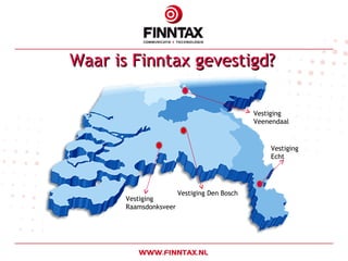 Waar is Finntax gevestigd? Vestiging Veenendaal Vestiging Raamsdonksveer Vestiging Den Bosch Vestiging Echt 