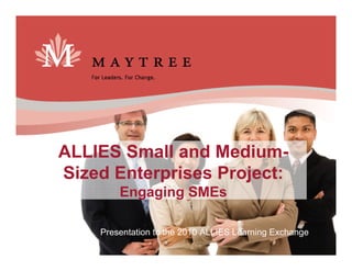 ALLIES Small and Medium-
Sized Enterprises Project:
        Engaging SMEs

    Presentation to the 2010 ALLIES Learning Exchange
 