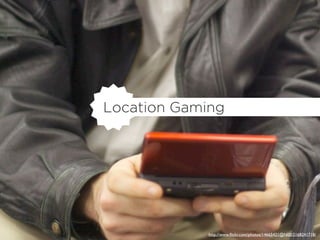 Location Gaming




             http://www.ﬂickr.com/photos/14665421@N00/2168241718/
 
