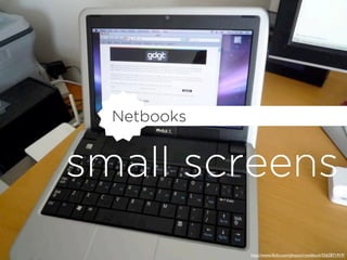 Netbooks


small screens
             http://www.ﬂickr.com/photos/ryanblock/3562871919/
 