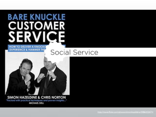 Social Service




             http://www.ﬂickr.com/photos/simonhazeldine/3086322671/
 