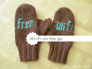 Wi-Fi on the go




                  http://www.ﬂickr.com/photos/66885056@N00/141398971/
 