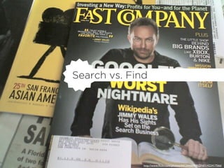 Search vs. Find




              http://www.ﬂickr.com/photos/44124466908@N01/422417066/
 