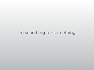 I’m searching for something.
 