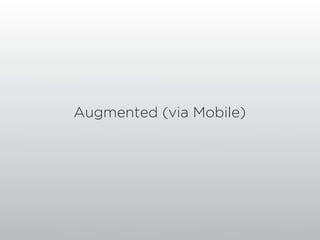 Augmented (via Mobile)
 