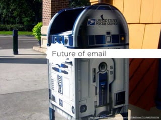 Future of email




          http://www.ﬂickr.com/photos/jeremyjohnson/515371865/in/set-72157600270103743/
 