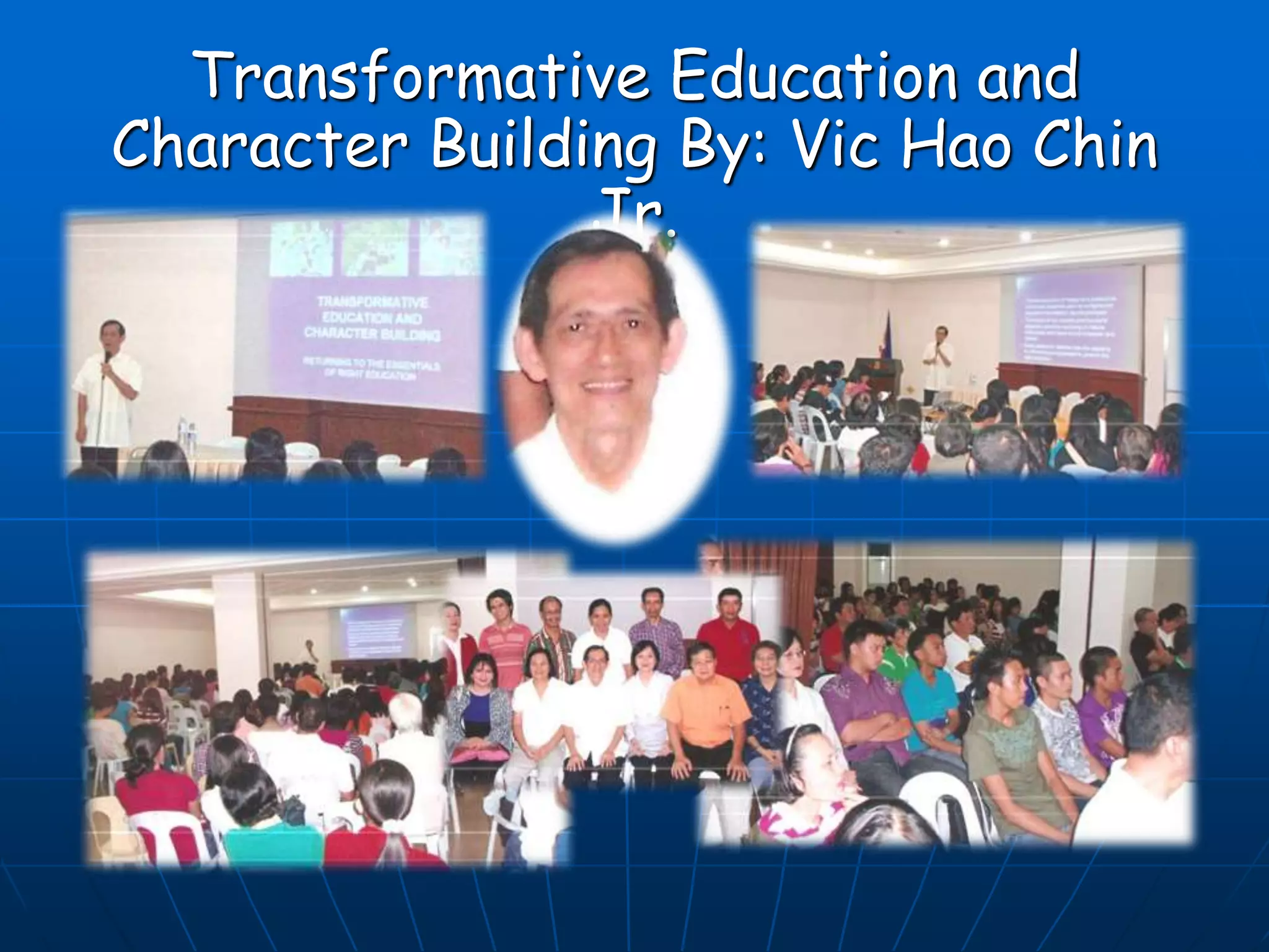Transformative Education and
Character Building By: Vic Hao Chin
Jr.
 