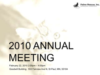 2010 Annual Meeting February 22, 2010 2:00pm – 4:00pm Goodwill Building,  553 Fairview Ave N, St Paul, MN, 55104 