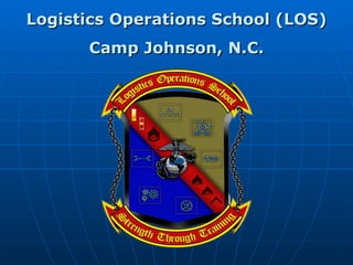 Logistics Operations School (LOS) Camp Johnson, N.C. 