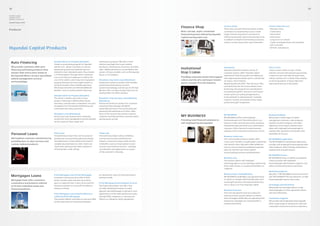 32                                                                                                                                                                                                                                                                                               33

Hyundai Capital,
Hyundai Card 
Hyundai Commercial

Annual Report 2010


                                                                                                                                              Finance Shop                                 Finance Shops
                                                                                                                                                                                           These new-concept financial outlets enable
                                                                                                                                                                                                                                                 Finance Shop Services
                                                                                                                                                                                                                                                 - Business loans
Products
                                                                                                                                              New-concept, super-convenient                customers to conveniently access a wide               - Credit loans
                                                                                                                                              financial branches offered by Hyundai        range of financial products and services              - Home loans
                                                                                                                                              Capital and Hyundai Card                     offered by Hyundai Capital and Hyundai Card.          - Auto leases
                                                                                                                                                                                           In addition to helpful and friendly assistance,       - Long-term car rentals
                                                                                                                                                                                           visitors receive many other special benefits.         - Credit card applications and renewals
                                                                                                                                                                                                                                                 - Gift card sales
Hyundai Capital Products                                                                                                                                                                                                                         - M Point redemptions




  Auto Financing                          Autoplan New Car Program (Autoplan)
                                          A new car purchasing program for Hyundai
                                                                                             maintenance program. We offer a total
                                                                                             solutions package that covers vehicle
  We provide customers with auto          and Kia cars, allows customers to choose           purchases, maintenance, insurance, and after-
  financing and leasing products that     repayment periods and methods that are             sales. Additional services are provided to the   Invitational                            Invitational
                                                                                                                                                                                      Hyundai Capital has hosted a series of                     “Stop  Listen” refers to spur-of-the-
  answer their every need, based on       tailored to their individual needs. They include   owners of luxury models, such as the Hyundai                                             corporate events called “Hyundai Capital                   moment concerts that give busy passersby
                                          a “125% program” through which customers           Equus or 5G Grandeur.
  the Hyundai Motor Group’s specialized                                                                                                                                               Invitational” with the purpose of seeking out              a chance to rest and relax through music,
                                          can access loans for expenses as well as the                                                        Providing corporate events that support
  vehicle management services                                                                                                                                                         and supporting innovative sports, cultural and             culture, and the arts. In 2010, they included
                                          cost of the vehicle, and a long-term repayment     KlassAuto Long-Term Lease (KlassAuto)            culture and the arts and lesser-known art areas, a first in Korea.                                 a concert by pianist Ji Yong in April and
  and knowledge.                          program (termed over forty-eight months or         A long-term rental car product that includes     sports, another first the industry      Beginning with the 2007 “Tour de Korea” bike               opera performances in December.
                                          more) that lowers their monthly payments.          professional maintenance services,
                                                                                                                                                                                      race featuring Tour de France winner Lance
                                          Returning customers are offered additional         unrestricted mileage, and the use of LPG fuel.
                                                                                                                                                                                      Armstrong, this program has contributed to
                                          benefits, such as visiting vehicle check-ups.      We also offer a money-saving, long-term car
                                                                                                                                                                                      increasing the public’s interest in such lesser-
                                                                                             rental product for office workers.
                                                                                                                                                                                      known sports as cycling and gymnastics.
                                          Autoplan Used Car Program (Autoplan)
                                                                                                                                                                                      It also extends to cultural events, including
                                          The nation’s number one used car loan              KlassAuto Corporate Auto Leases/Rentals
                                                                                                                                                                                      concerts. In 2010, we hosted a Korea-Japan
                                          product, featuring a 5,000 km/five-month           (KlassAuto)
                                          warranty covering major components, has won                                                                                                 professional golf competition.
                                                                                             A lease and rental car product for corporate
                                          recognition for its economical efficiency and      customers that manages all vehicle
                                          convenience by many customers.                     ownership processes, from purchasing and
                                                                                             operating and maintenance to after-sales.
                                          KlassAuto Lease (KlassAuto)                        Users of this service also receive a special
                                          Korea’s best auto lease product, featuring         corporate card that provides customer points     MY BUSINESS                                  MY BUSINESS
                                                                                                                                                                                           MY BUSINESS offers self-employed
                                                                                                                                                                                                                                                 Business Analyses
                                                                                                                                                                                                                                                 We provide a wide range of capital
                                          around-the-clock management services backed        and discounts on fuel.
                                                                                                                                              Providing total financial solutions to       businesspeople such financial products as a           management solutions, sales analyses,
                                          by the country’s finest repair and
                                                                                                                                              self-employed businesspeople                 business credit card, business loans, business-       business location analyses, and value-
                                                                                                                                                                                           oriented leasing and rental cars, and business        added tax return report solutions that
                                                                                                                                                                                           insurance. Other features include business            allow self-employed businesspeople to
                                                                                                                                                                                           analyses and a transaction assistance service.        analyze their operations and predict their
  Personal Loans                          Direct Loan
                                          Personal loan product that can be accessed
                                                                                             Prime Loan
                                                                                             Personal loan product whose reliability
                                                                                                                                                                                                                                                 possibility of success.
                                                                                                                                                                                           Business Credit Card
  We heighten customer satisfaction by    quickly and conveniently by phone (including       and security has been verified by the                                                         This card provides business owners with               MY BUSINESS application
  providing door-to-door services and     smartphones) or online without the need for        industry. Customers enjoy a wide variety                                                      “must-have” benefits, including high credit limits,   The MY BUSINESS smartphone application
  custom-tailored products.               complex documentation or visits. Users can         of benefits, such as a loan waiver service                                                    low interest rates, help with value-added tax         provides self-employed businesspeople with
                                          check their maximum loan limits without it         and one-stop financial services—including                                                     returns, and no-interest installment payment          sales analyses, video training, and business-
                                          affecting their credit ratings.                    consultations and applications at a place                                                     plans for the first two-three months                  related news and information.
                                                                                             of the customer’s choosing.                                                                   at participating business establishments.
                                                                                                                                                                                                                                                 MY BUSINESS Zone
                                                                                                                                                                                           Business Loan                                         MY BUSINESS Zone, an offline consultation
                                                                                                                                                                                           This product allows self-employed                     center, provides self-employed
                                                                                                                                                                                           businesspeople to access working capital using        businesspeople with business supports and
                                                                                                                                                                                           their credit, homes, or commercial facilities as      advice on financial products and taxes.
                                                                                                                                                                                           collateral.
                                                                                                                                                                                                                                                 Marketing Supports
                                                                                                                                                                                           Business Auto Leasing/Renting                         We offer a “MY BUSINESS event text service”
  Mortgages Loans                         Prime Mortgage Loans (Prime Mortgage)
                                          Customers can borrow up to 85% of their
                                                                                             as collateral for loans for their personal or
                                                                                             business needs.                                                                               MY BUSINESS cardholders can pay their lease           and “MY BUSINESS PR site solutions” to help
  Mortgage loans offer customers          home’s market value and take up to thirty                                                                                                        or rental car charges with their M points, and        businesspeople improve their sales.
                                                                                                                                                                                           receive gift vouchers and rewards when they
  convenience and products tailored       years to repay the loan. Loans can be used for     Prime Mortgage Demand Deposit Account
                                          business purposes or to pay off the balance        This home loan product acts like a line                                                       rent or lease a car from Hyundai Capital.             Knowledge and Information
  to fit their individual needs and
                                          owing on a home.                                   of credit, allowing borrowers to make                                                                                                               We provide tax and legal advice to help
  financial positions
                                                                                             deposits and withdrawals on demand. Loan                                                      Business Insurance                                    businesspeople run their operations better
                                          Prime Mortgage Loan Using Key Money as             applications can be made quickly and easily                                                   This auto and general insurance policy for            and more efficiently.
                                          Collateral (Prime Mortgage)                        through ATMs, telephone, or the Internet.                                                     business owners guards against accidents
                                          This product allows customers to use up to 80%     There is no charge for early repayments.                                                      that can happen while they are operating their        Transaction supports
                                          of their apartment or home lease deposits                                                                                                        businesses. Damages are covered within a              We provide self-employed businesspeople
                                                                                                                                                                                           predetermined limit.                                  with a wide range of solutions for safe and
                                                                                                                                                                                                                                                 convenient transactions and tax reductions.
 