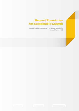 Beyond Boundaries
for Sustainable Growth
Hyundai Capital, Hyundai Card & Hyundai Commercial
                                Annual Report 2010
 