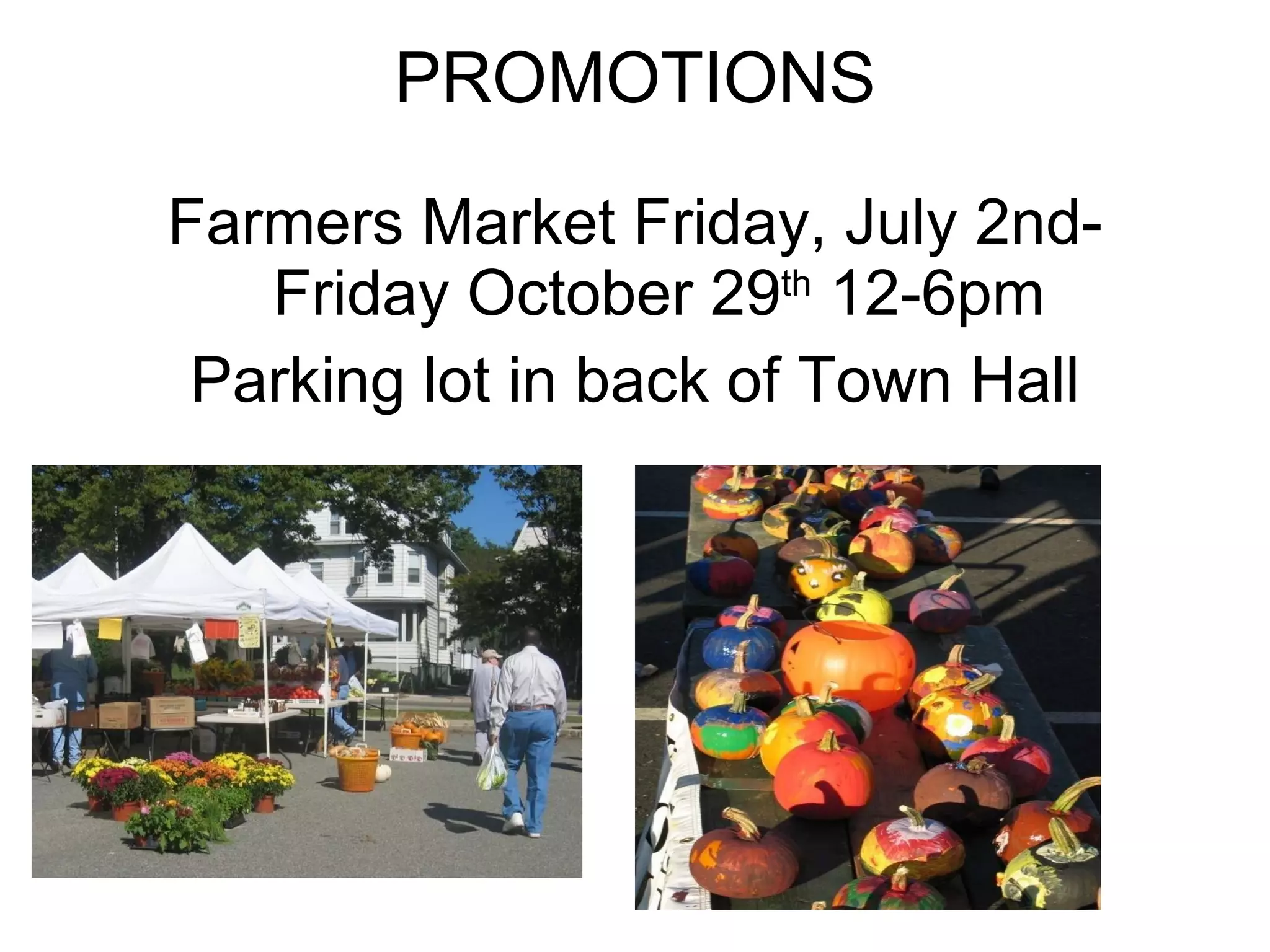 PROMOTIONS Farmers Market Friday, July 2nd- Friday October 29 th  12-6pm Parking lot in back of Town Hall 