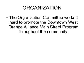 ORGANIZATION The Organization Committee worked hard to promote the Downtown West Orange Alliance Main Street Program throughout the community. 