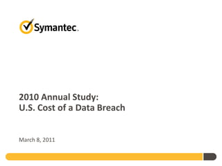 2010 Annual Study:
U.S. Cost of a Data Breach


March 8, 2011
 