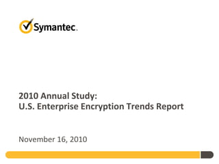 2010 Annual Study:
U.S. Enterprise Encryption Trends Report


November 16, 2010
 