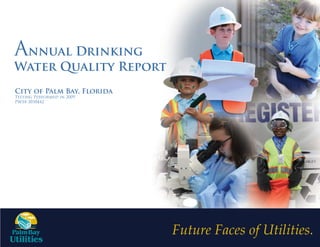 City of Palm Bay, Florida
Testing Performed in 2009
PWS# 3050442
Annual Drinking
Water Quality Report
Future Faces of Utilities.
 