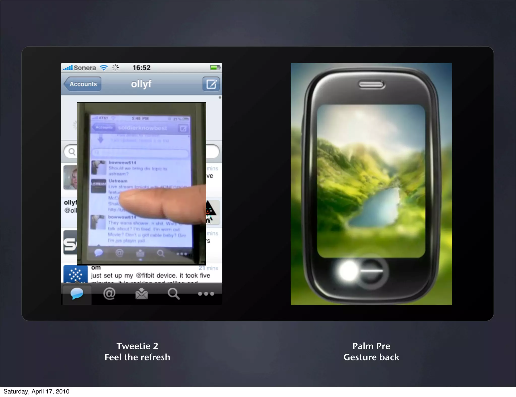 Tweetie 2        Palm Pre
                           Feel the refresh   Gesture back


Saturday, April 17, 2010
 