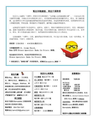 幫助神職讀書，建設中國教會

      牧民中心為慶祝「司鐸年」將會在四旬期間舉行“為神職人員捐贈書籍計劃”，一方面為表示對
    司鐸們的鼓勵，亦藉此在四旬期間多行善工，希望能幫助國內經濟困難的神父、修女、修士購買書
    籍。這計劃將由白神父協助聯絡國內較落後或貧困的教區，並協助將籌到的善款，安排國內的神父或
    主教購買書籍，然後組織一個流動的小型圖書管，讓神職人員輪流借閱書本。

      這個愛的行動將不但是愛神父、愛修女、愛修士，幫助中國教會成長的善行，更是一種福傳活
    動。書籍不僅能幫助人開闊視野，提高知識，更是同教會先賢，教會內同仁等交談的好工具。當神
    父、修女、修士在教會知識上提高了，他們就能更好地幫助其他人在主內成長。

      在教會慶祝「司鐸年」之際，讓我們師法聖保祿宗徒，同心協力投入福傳，完成一項有價值，有
    意義的服務。手牽手，改變世界。

    捐款期：2/28/2010 – 4/4/2010(復活主日)

    支票擡頭請寫 St. Jerome Church,
    Memo 註明 Chinese Apostolate- Books for Priests /贈書。

    現金請放在信封內，封面註明捐款者姓名及
    Chinese Apostolate- Books for Priests /贈書。

    * 捐款請投入“贈書計劃”的捐款箱內，或聯絡 Bernadette,謝謝！*




                                      牧民中心時間表                          財務報告$
      教友代禱
請為 May﹑ 蕭太太、 王文明先              中文彌撒: 每主日下午一時
                               成人道理班﹕ 每月第一﹑ 三主日          捐助善款:          1025.00
生﹑陳仲立先生、萬韻褀女士、王
娣女士、 Maggie、Matthias﹑林         上午十 時三十分                  本月支出:
                                                         -神父酬金   450.00
森執事的家人和所有患病的朋友祈                兒童道理班: 每月第一﹑ 三主日          -活動及雜項  210.34
                               上午十一時三十分                  -海地捐款  1000.00
禱，求主保祐他們早日康復。
                                                           總支出  1660.34
請為所有神職人員祈禱﹐ 求主賜他               練唱﹕ 每主日中午十二時              請各位捐助牧民中心的朋友, 在支
們聖寵與平安﹐ 繼續為主工作。                國語聖言分享:                   票台頭寫 St. Jerome Catholic Church
         神父家訪                  每月第一週六上午十點                ﹐ 並在 Memo 處寫上 Chinese
教友可通知 Bernadette 日期與時間         粵語聖言分享:                   Apostolate﹐   將支票或現金交給財
相約神父到其家中探訪。                    每月第二週六下午三時                務組長 Isabel(湯淑雯),或會長
聯絡電話﹕ 954-704-1597﹐            活動圖書館﹕                    Bernadette, 謝謝各位﹗
電郵地址 bernc539@yahoo.com        每月第一﹑ 三主日彌撒後
                                                         牧民中心謹此向各善長仁翁致謝﹗
 