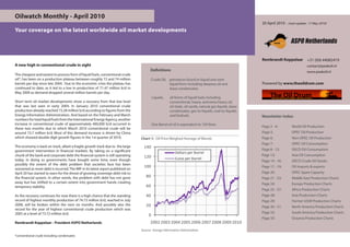 Oilwatch Monthly - April 2010
                                                                                                                                                        20 April 2010 - (next update: 17 May 2010)
Your coverage on the latest worldwide oil market developments
                                                                                                                                                                          ASPO Netherlands

                                                                                                                                                        Rembrandt Koppelaar +31 (0)6 44082419
A new high in conventional crude in sight                                                                                                                                            contact@peakoil.nl
                                                                                      Definitions                                                                                    www.peakoil.nl
The cheapest and easiest to process form of liquid fuels, conventional crude
oil*, has been on a production plateau between roughly 72 and 74 million                Crude Oil, petroleum found in liquid and semi
barrels per day since late 2004. Due to the economic crisis the plateau has                        liquid form including deepsea oil and                Powered by www.theoildrum.com
continued to date, as it led to a low in production of 71.47 million b/d in                        lease condensates.
May 2009 as demand dropped several million barrels per day.
                                                                                         Liquids,    all forms of liquid fuels including
Short term oil market developments show a recovery from that low level                               conventional, heavy, and extra heavy oil,
that was last seen in early 2004. In January 2010 conventional crude                                 oil shale, oil sands, natural gas liquids, lease
production already reached 73.28 million b/d according to figures from the                           condensates, gas-to-liquids, coal-to-liquids,
Energy Information Administration. And based on the February and March                               and biofuels.                                      Newsletter Index
numbers for total liquid fuels from the International Energy Agency, another
increase in conventional crude of approximately 400,000 b/d occurred in                  One Barrel of oil is equivalent to 159 litres
                                                                                                                                                        Page 2 - 4:        World Oil Production
these two months due to which March 2010 conventional crude will be
around 73.7 million b/d. Most of this demand increase is driven by China                                                                                Page 5:            OPEC Oil Production
which showed double digit growth figures in the 1st quarter of 2010.            Chart 1: Oil Price Weighed Average of Blends                            Page 6:            Non-OPEC Oil Production
                                                                                                                                                        Page 7:            OPEC Oil Consumption
The economy is back on track, albeit a fragile growth track due to the large     140
government intervention in financial markets. By taking on a significant                                                                                Page 8 - 12:       OECD Oil Consumption
                                                                                                         Dollars per Barrel
chunk of the bank and corporate debt the financial system is still operating     120                                                                    Page 13:           Asia Oil Consumption
today. In doing so governments have bought some time, even though                                        Euros per Barrel
                                                                                                                                                        Page 14 - 16:      OECD Crude Oil Stocks
possibly the extent of the debt problem that societies face has been
                                                                                 100                                                                    Page 17 - 19:      Oil Imports & exports
worsened as more debt is incurred. The IMF in its latest report published on
April 20 has started to warn for the threat of growing sovereign debt risk to                                                                           Page 20:           OPEC Spare Capacity
the financial system. In other words, the problem with debt has not gone           80                                                                   Page 21 - 23:      Middle East Production Charts
away but has shifted to a certain extent into government hands creating                                                                                 Page 24:           Europe Production Charts
temporary stability.                                                               60
                                                                                                                                                        Page 25 - 27:      Africa Production Charts
As the recovery continues for now there is a high chance that the standing         40                                                                   Page 28:           Asia Production Charts
record of highest monthly production of 74.73 million b/d, reached in July                                                                              Page 29:           Former USSR Production Charts
2008, will be broken within the next six months. And possibly also the             20                                                                   Page 30 - 31:      North America Production Charts
record for the year of highest conventional crude production which was
2005 at a level of 73.72 million b/d.                                                                                                                   Page 32:           South America Production Charts
                                                                                     0
                                                                                                                                                        Page 33:           Oceania Production Charts
Rembrandt Koppelaar - President ASPO Netherlands                                      2002 2003 2004 2005 2006 2007 2008 2009 2010
                                                                                Source: Energy Information Admistration
*conventional crude including condensates
 