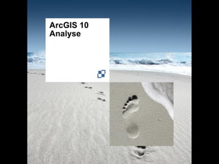 ArcGIS 10
Analyse
 