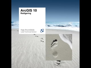 ArcGIS 10
Redigering




Inge Anundskås
Lead Technical Advisor
 