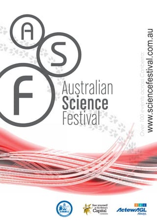 www.sciencefestival.com.au
                                                    Over 100 events across Canberra:




AUSTRALIAN SCIENCE FESTIVAL - 2-15 AUGUST                                              1
                      Call 6205 0588 with queries
 