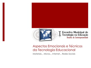 Aspectos Emocionais e Técnicos da Tecnologia Educacional Materiais... Micros... Internet... Redes Sociais 