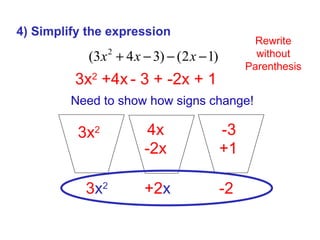 4) Simplify the expression 3x 2  +4x   - 3 + -2x + 1 -2 3 x 2 +2 x Rewrite without Parenthesis 3x 2 4x -2x -3 +1 Need to show how signs change! 