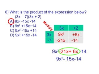 <ul><li>6) What is the product of the expression below? </li></ul><ul><li>(3x – 7)(3x + 2) </li></ul><ul><ul><li>A) 9x 2  ...